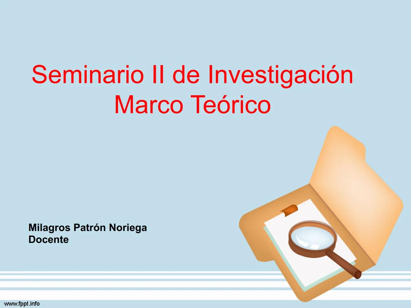 # Seminario II de Investigación
## Marco Teórico
Milagros Patrón Noriega
Docente
www.fppt.info # LAS VARIABLES DE INVESTIGACIÓN
# Y EL MA