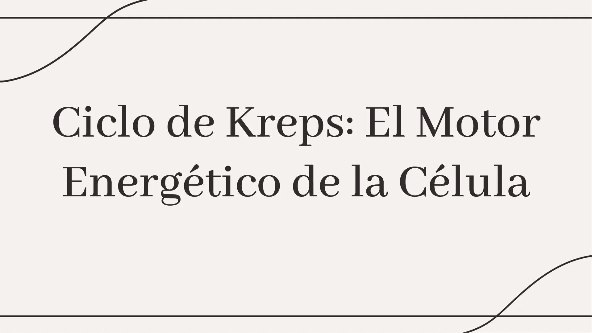 Ciclo de Kreps: El Motor
Energético de la Célula Introducción al Ciclo de Krebs
El Ciclo de Krebs, también conocido como
el ciclo del ácido