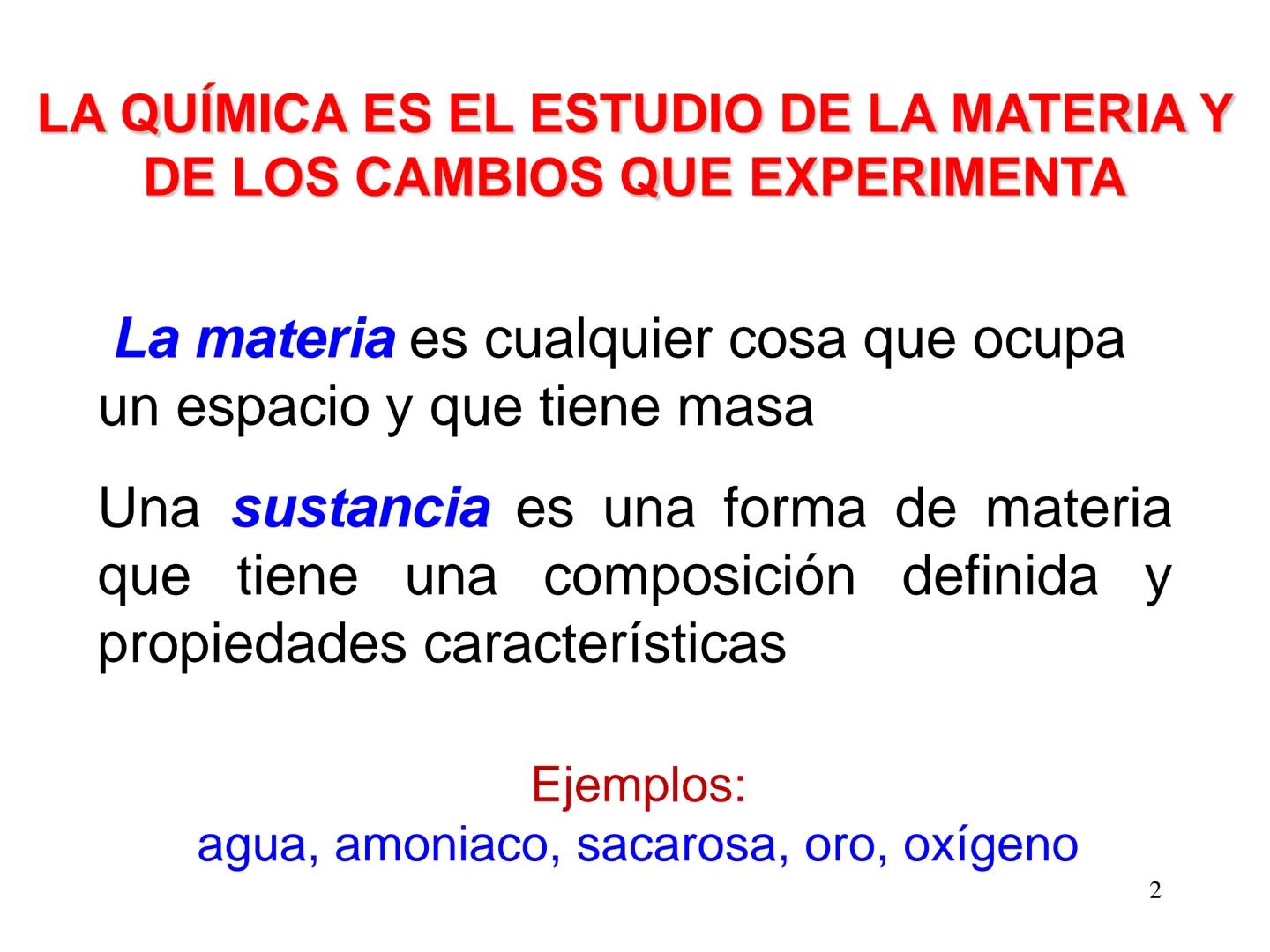 QUIMICA:
EL ESTUDIO DE LOS
CAMBIOS
LA MATERIA LA QUÍMICA ES EL ESTUDIO DE LA MATERIA Y
DE LOS CAMBIOS QUE EXPERIMENTA
La materia es cualquie
