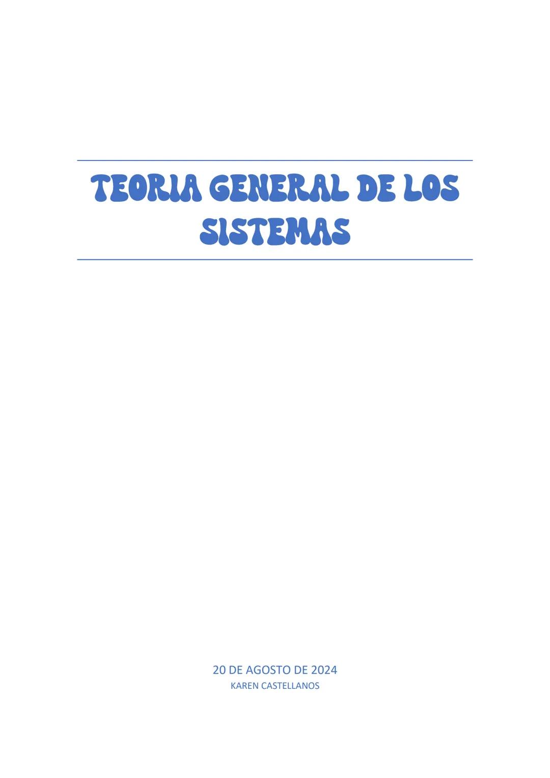 # TEORIA GENERAL DE LOS
# SISTEMAS
20 DE AGOSTO DE 2024
KAREN CASTELLANOS # TEORIA GENERAL DE LOS
SISTEMAS
La Teoría General de Sistemas