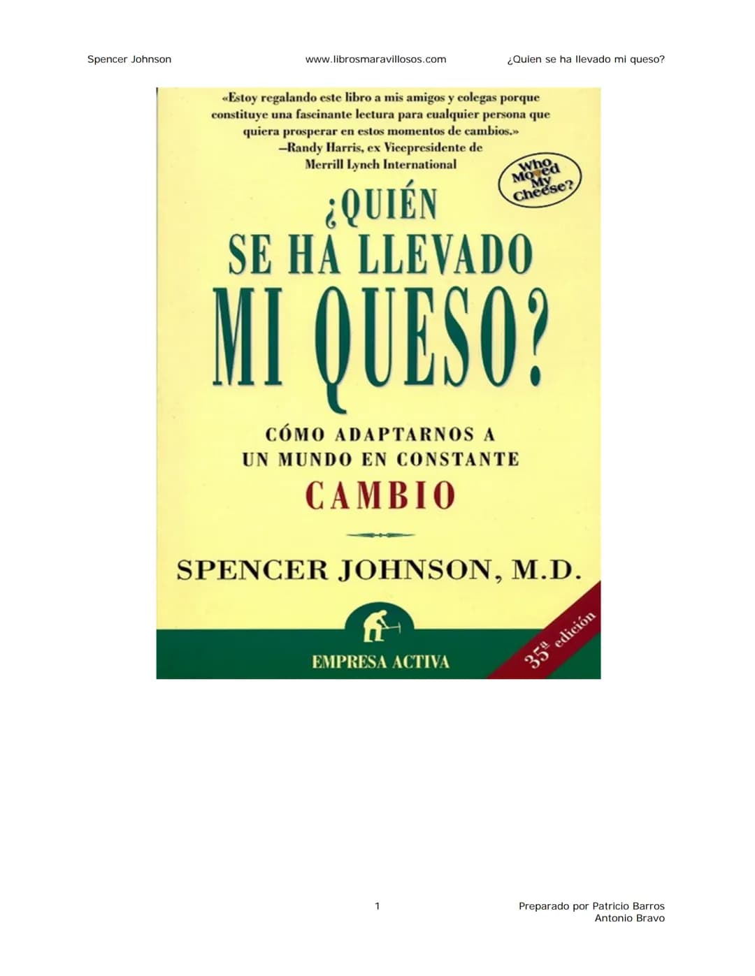 Spencer Johnson
www.librosmaravillosos.com
¿Quien se ha llevado mi queso?
«Estoy regalando este libro a mis amigos y colegas porque
constit