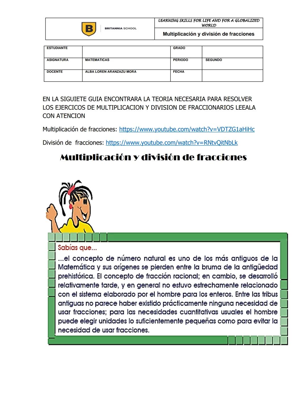 ESTUDIANTE
ASIGNATURA
B
BRITANNIA SCHOOL
MATEMATICAS
LEARNING SKILLS FOR LIFE AND FOR A GLOBALIZED
WORLD
Multiplicación y división de fracci