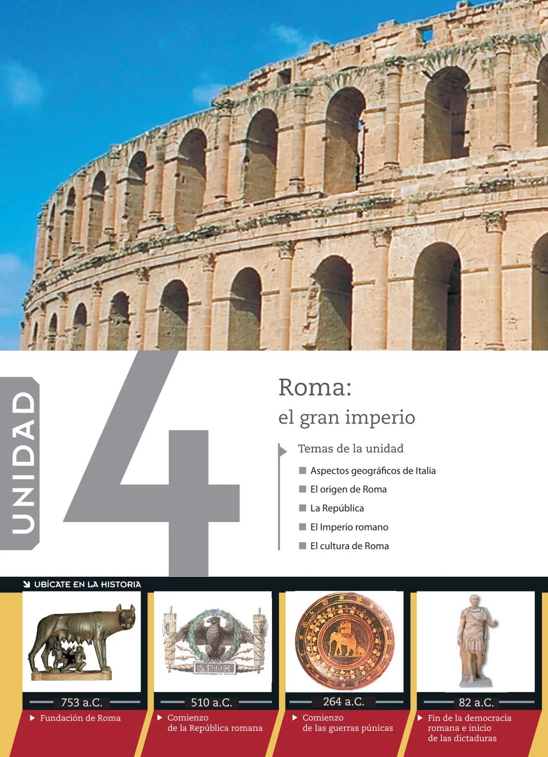 UNIDAD
4
✓ UBICATE EN LA HISTORIA
Roma:
el gran imperio
Temas de la unidad
Aspectos geográficos de Italia
El origen de Roma
La República
El