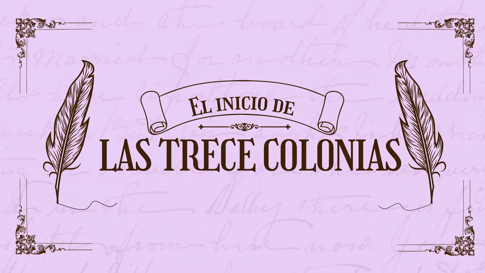 Manical
he
EL INICIO DE
LAS TRECE COLONIAS
Wally ther
now.
dol LAS TRECE COLONIAS
Las trece colonias de Estados Unidos fueron las colonias
b