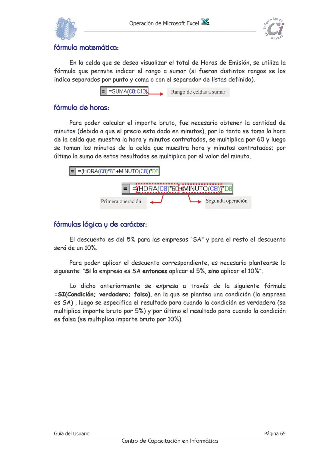 Operación de Microsoft Excel
formáción
Ci
0412
Fórmulas
Y
Funciones
Las fórmulas constituyen el núcleo de cualquier hoja de cálculo, y por t
