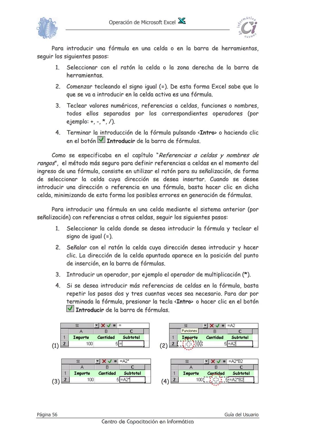 Operación de Microsoft Excel
formáción
Ci
0412
Fórmulas
Y
Funciones
Las fórmulas constituyen el núcleo de cualquier hoja de cálculo, y por t