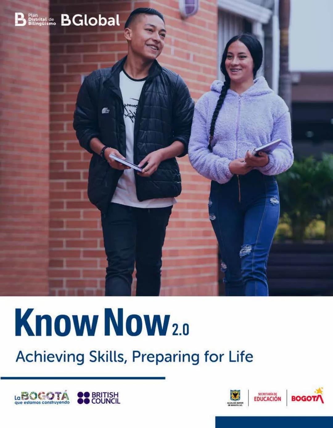 B
Plan
Distrital de
Bilingüismo
BGlobal
Know Now 2.0
Achieving Skills, Preparing for Life
La BOGOTÁ
que estamos construyendo
BRITISH
COUNCIL