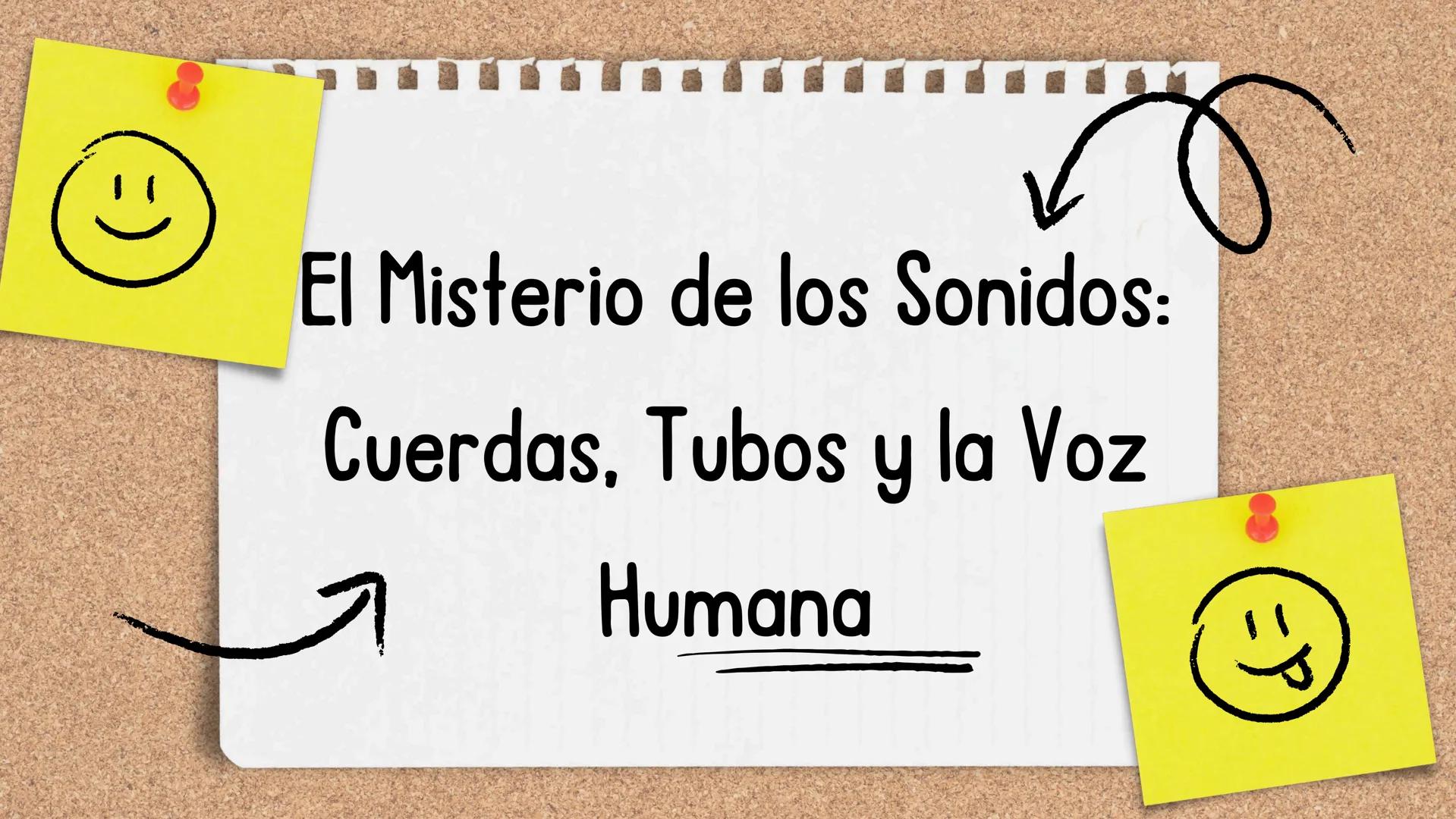 El Misterio de los Sonidos:
Cuerdas, Tubos y la Voz
Humana Indice
1
• CUERDAS SONORAS
4
• EXPERIMENTO
2
• TUBOS SONOROS
3
• VOZ HUMA