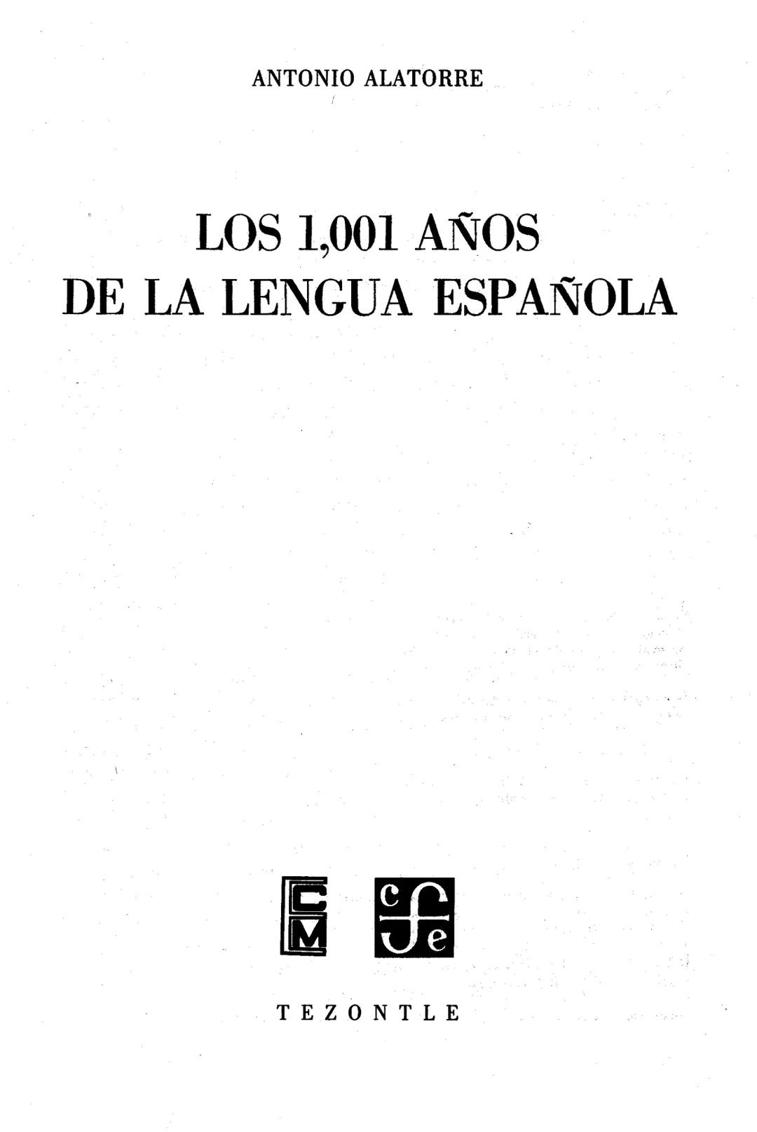 # ANTONIO ALATORRE
# LOS 1,001 AÑOS
# DE LA LENGUA ESPAÑOLA
TEZONTLE # I
LA FAMILIA INDOEUROPEA
Conozco a un caballero llamado G