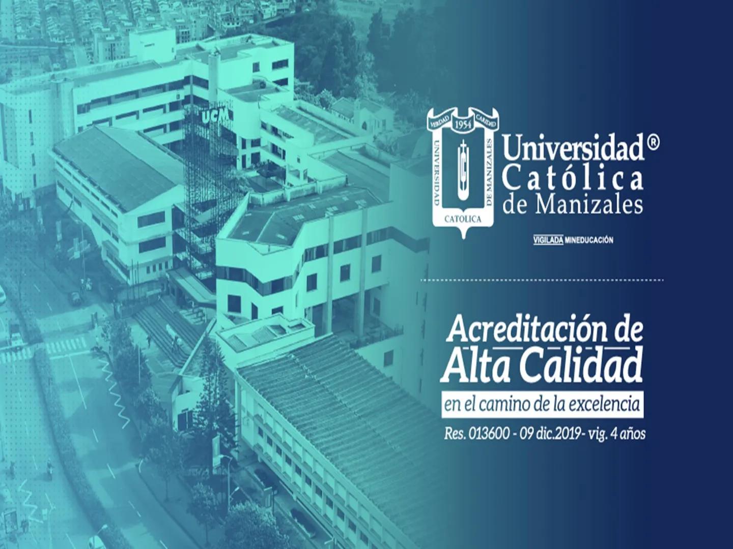UCM
DAD 1954
UNIVERSIDAD
CARIDAD
CATOLICA
UniversidadⓇ
Católica
de Manizales
VIGILADA MINEDUCACIÓN
Acreditación de
Alta Calidad
en el camino