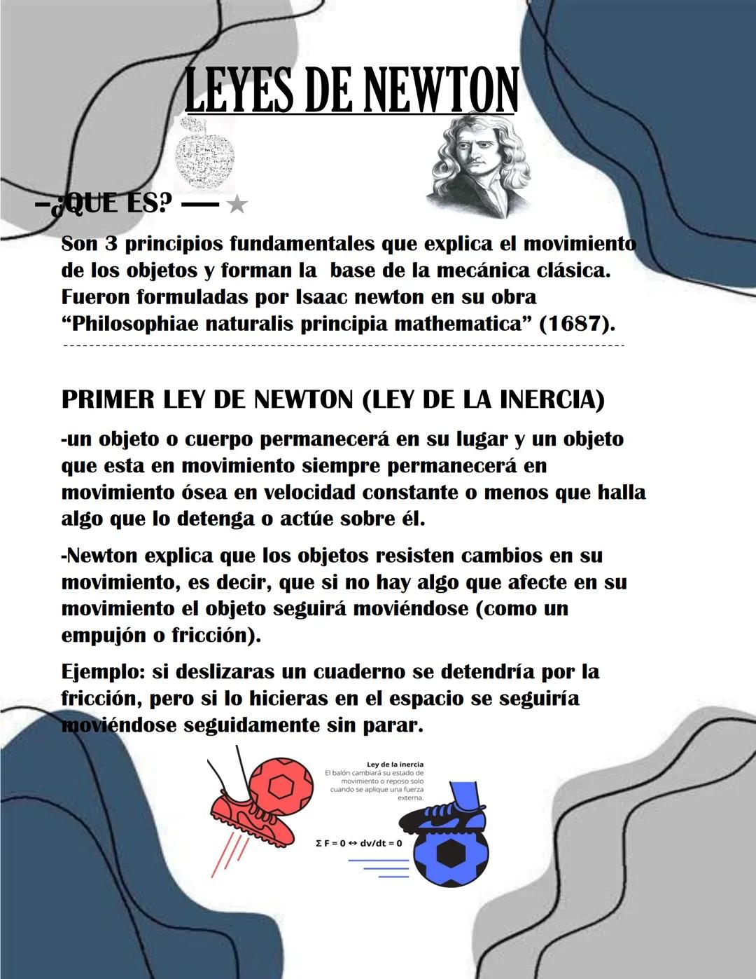 # LEYES DE NEWTON
¿QUE ES?
Son 3 principios fundamentales que explica el movimiento
de los objetos y forman la base de la mecánica clásica