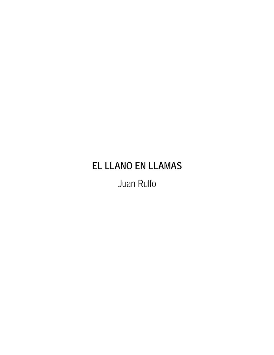 EL LLANO EN LLAMAS
Juan Rulfo --- OCR Start ---
Vuelvo hacia todos lados y miro el Llano. Tanta y tamaña tierra para nada. Se le resbalan a