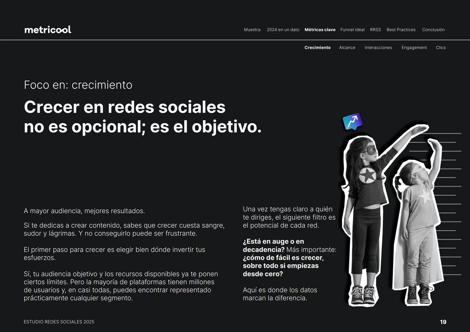 Estudio
REDES
SOCIALES
2025
metriccool metricool
¡Hola!
Somos
Metricool.
La herramienta que te ayuda a
planificar, publicar y medir tu
cont