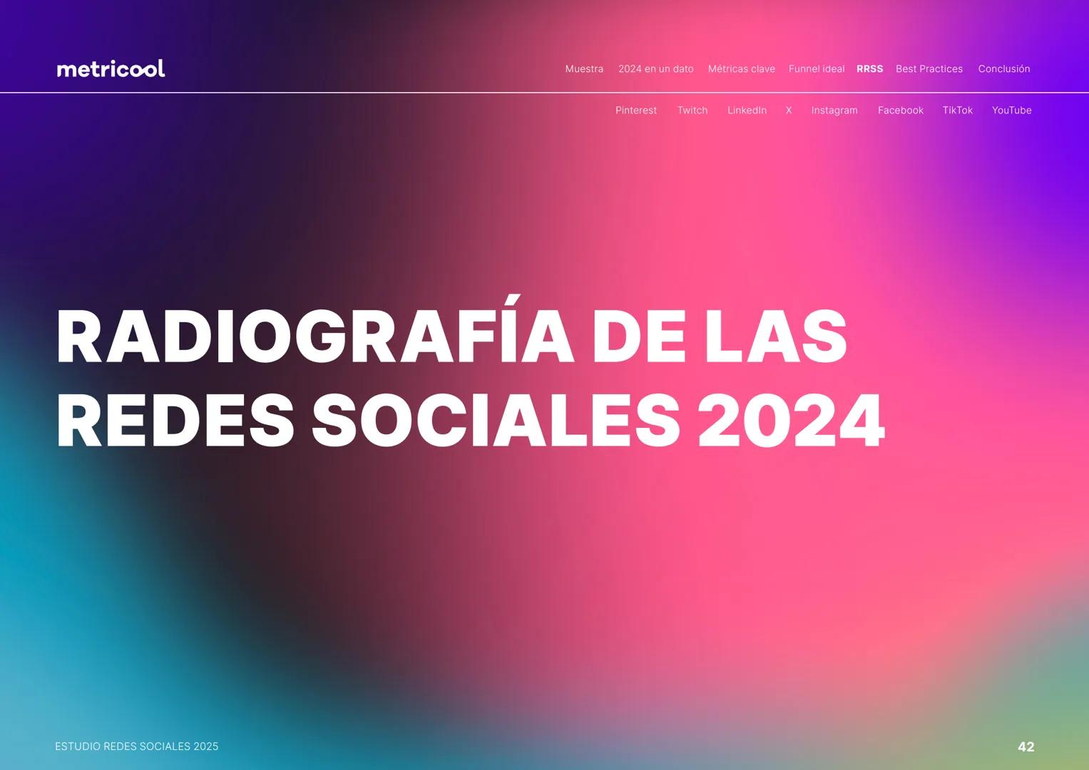 Estudio
REDES
SOCIALES
2025
metriccool metricool
¡Hola!
Somos
Metricool.
La herramienta que te ayuda a
planificar, publicar y medir tu
cont