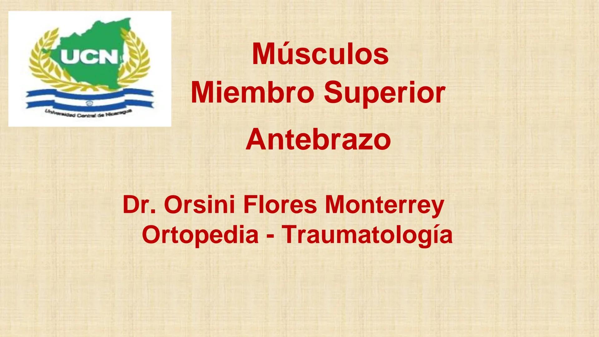 UCN
Universided Central de Nicaragua
Músculos
Miembro Superior
Antebrazo
Dr. Orsini Flores Monterrey
Ortopedia - Traumatología # OBJETIVOS