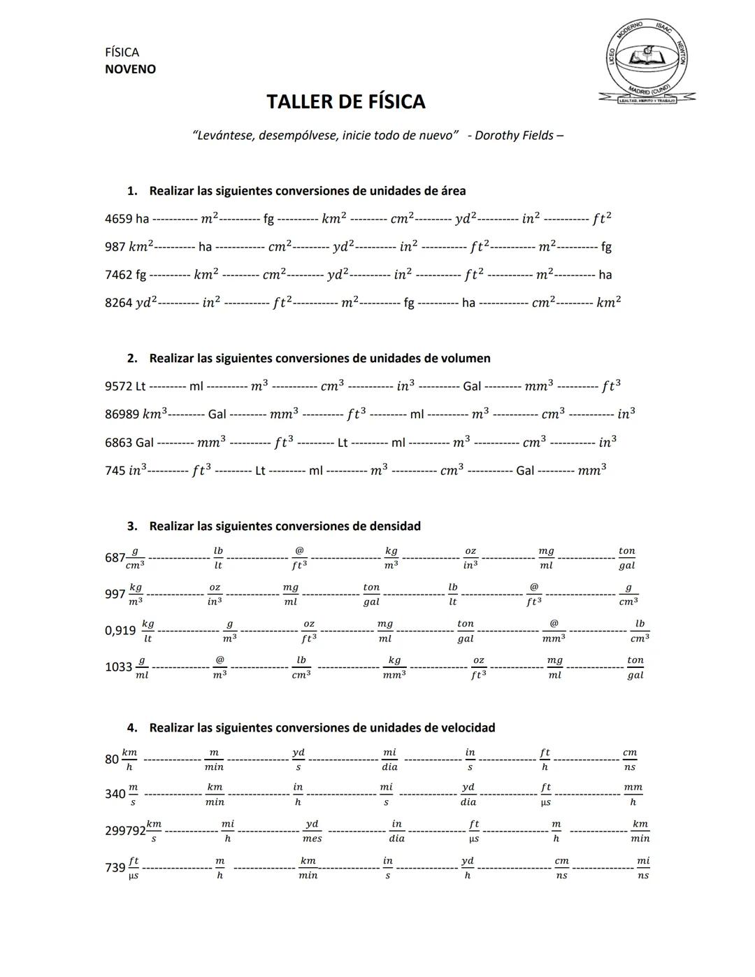 FÍSICA
NOVENO
TALLER DE FÍSICA
"Levántese, desempólvese, inicie todo de nuevo" - Dorothy Fields -
1. Realizar las siguientes conversiones
