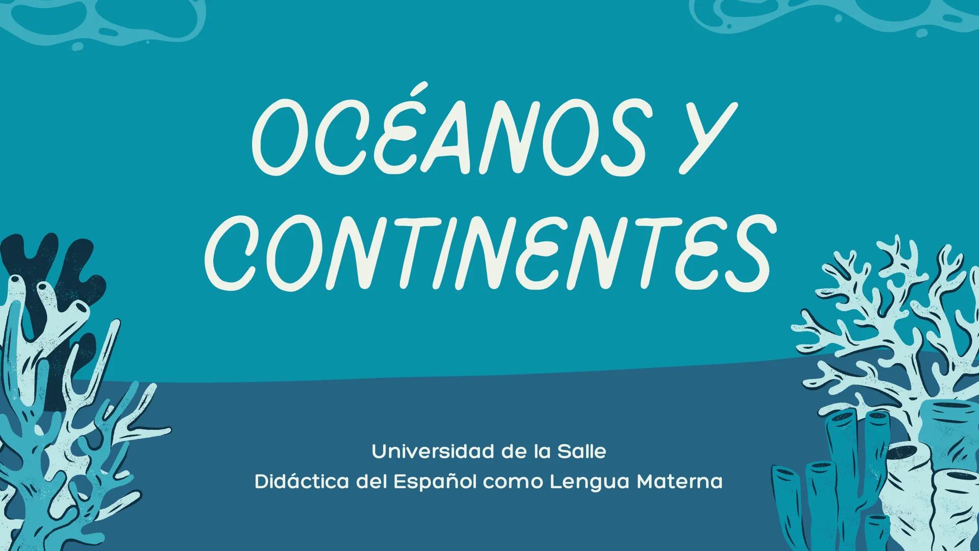 # OCÉANOS Y
# CONTINENTES
Universidad de la Salle
Didáctica del Español como Lengua Materna --- OCR Start ---
CONTENIDOS
CONCEPTUALES
GUÍA