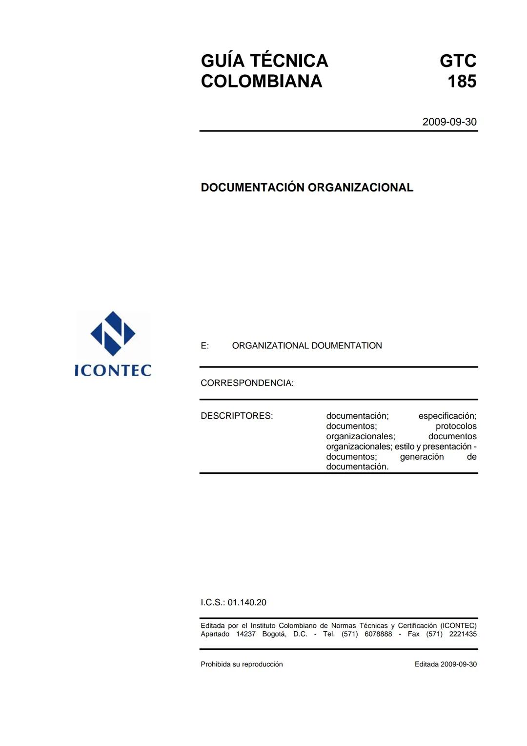 --- OCR Start ---
GUÍA TÉCNICA
GTC
COLOMBIANA
185
2009-09-30
DOCUMENTACIÓN ORGANIZACIONAL
E:
ORGANIZATIONAL DOUMENTATION
ICONTEC
CORRESPONDE