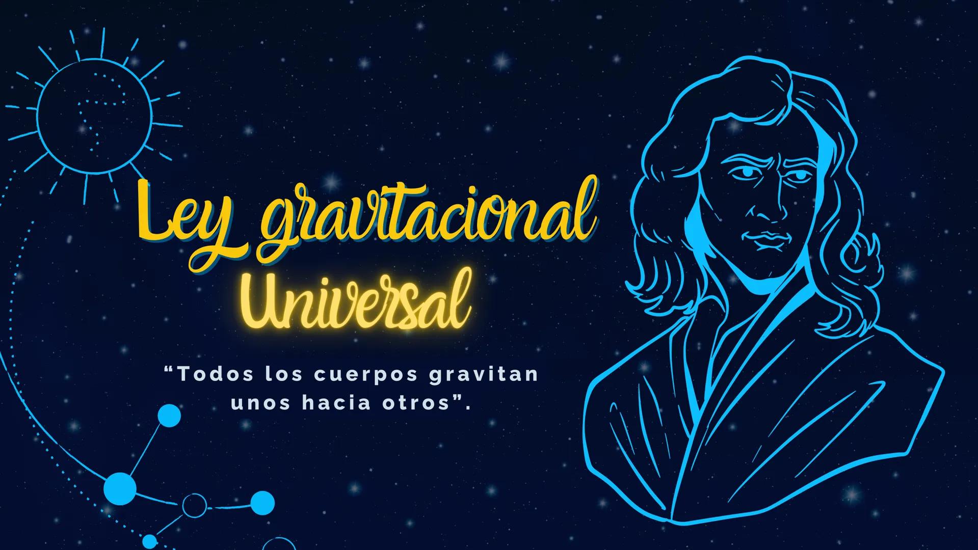 # Ley gravitacional Universal
"Todos los cuerpos gravitan
unos hacia otros" # Contenidos lil
1 ¿Que es la ley de la gravitación?.
2 El or