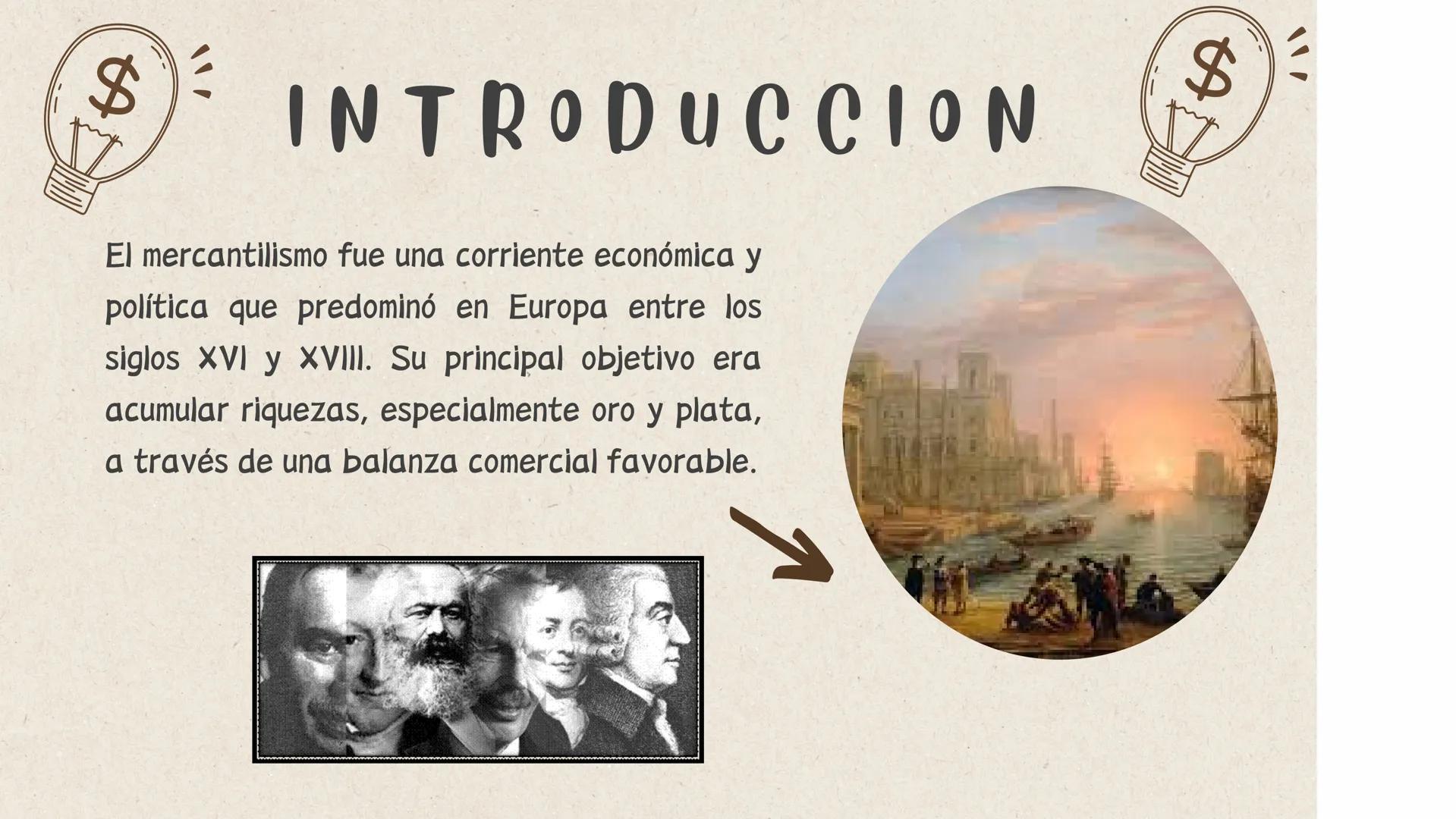 # EL
# MERCANTILISMO $
INTRODUCCION
El mercantilismo fue una corriente económica y
política que predominó en Europa entre los
siglos XVI y