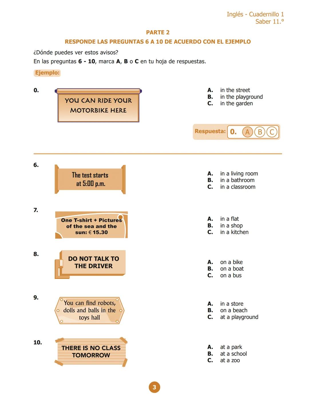 Inglés - Cuadernillo 1
Saber 11.º
PARTE 2
RESPONDE LAS PREGUNTAS 6 A 10 DE ACUERDO CON EL EJEMPLO
¿Dónde puedes ver estos avisos?
En las pre