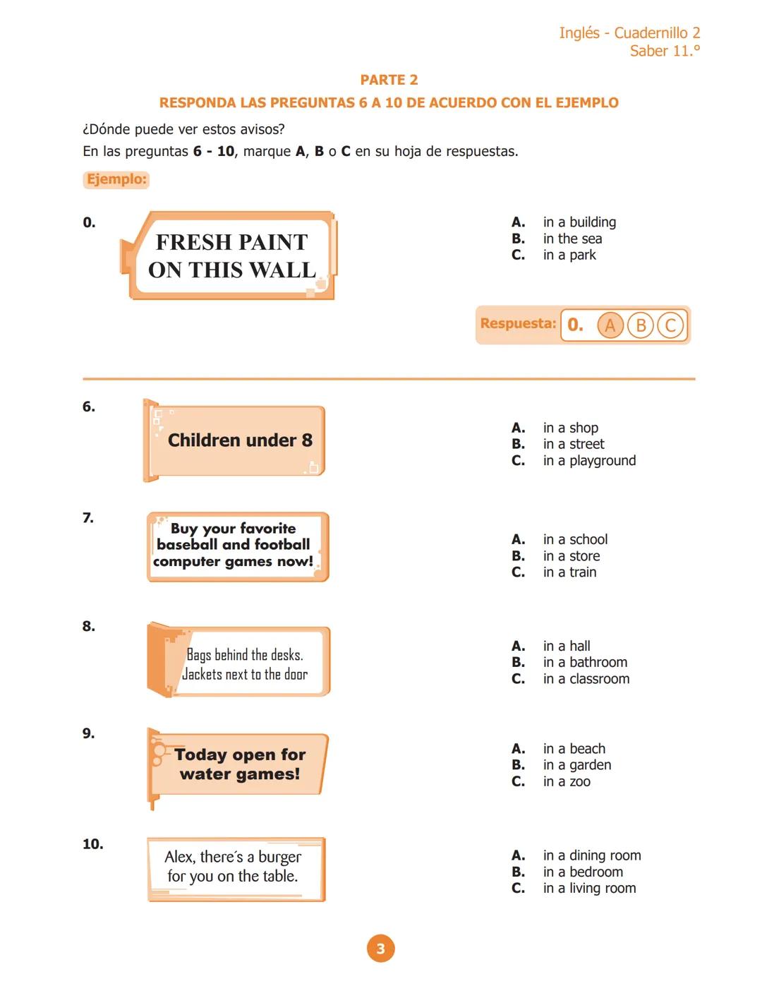 Inglés - Cuadernillo 1
Saber 11.º
PARTE 2
RESPONDE LAS PREGUNTAS 6 A 10 DE ACUERDO CON EL EJEMPLO
¿Dónde puedes ver estos avisos?
En las pre