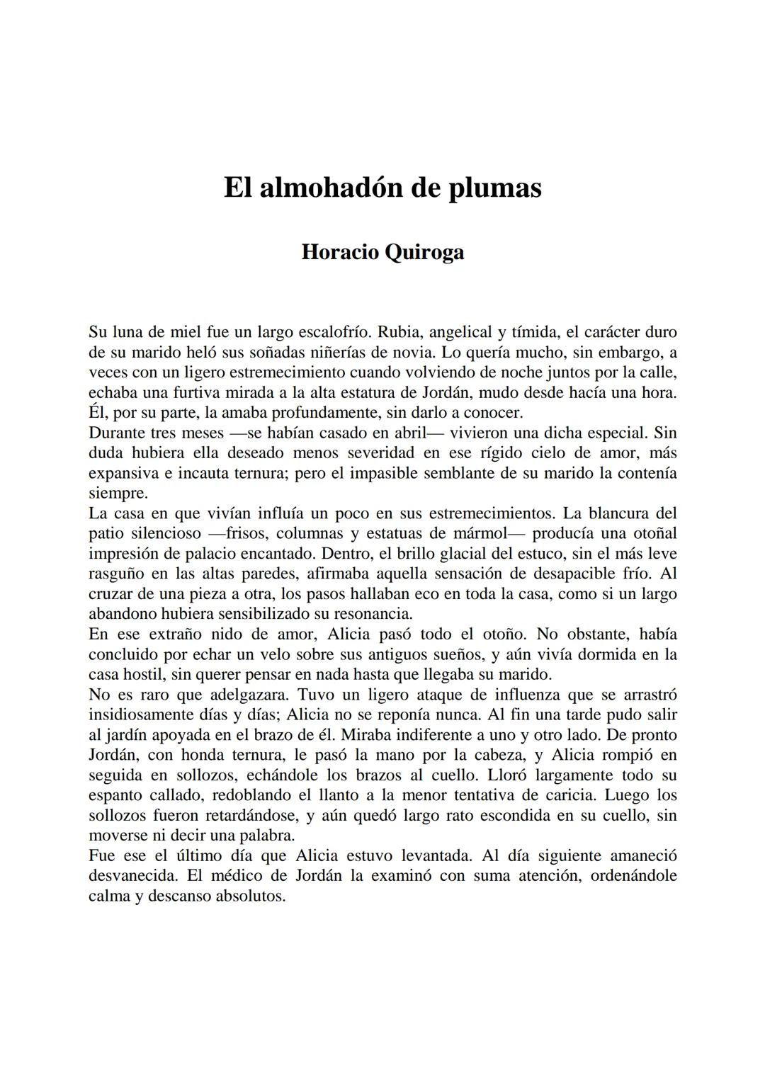 El almohadón de plumas
Horacio Quiroga
Su luna de miel fue un largo escalofrío. Rubia, angelical y tímida, el carácter duro
de su marido hel