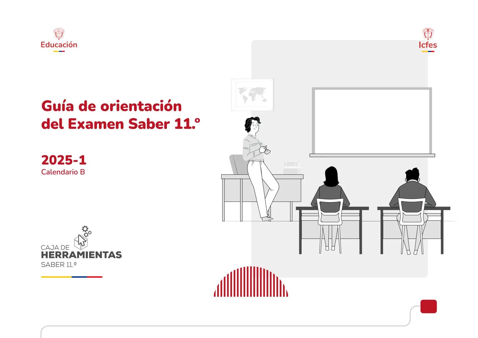 Educación
Guía de orientación
del Examen Saber 11.°
2025-1
Calendario B
CAJA DE
HERRAMIENTAS
SABER 11.º
Icfes Icfes
Saber 11°
CALENDARIO B
G