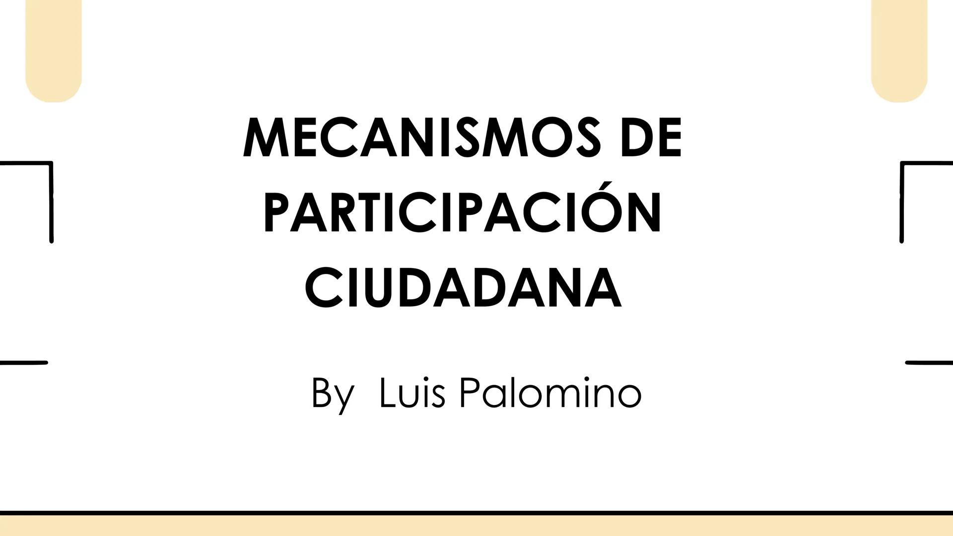 # MECANISMOS DE
# PARTICIPACIÓN
# CIUDADANA
By Luis Palomino ¿QUE SON ESTOS
MECANISMOS?
Son herramientas legales que tiene cualquier ciud