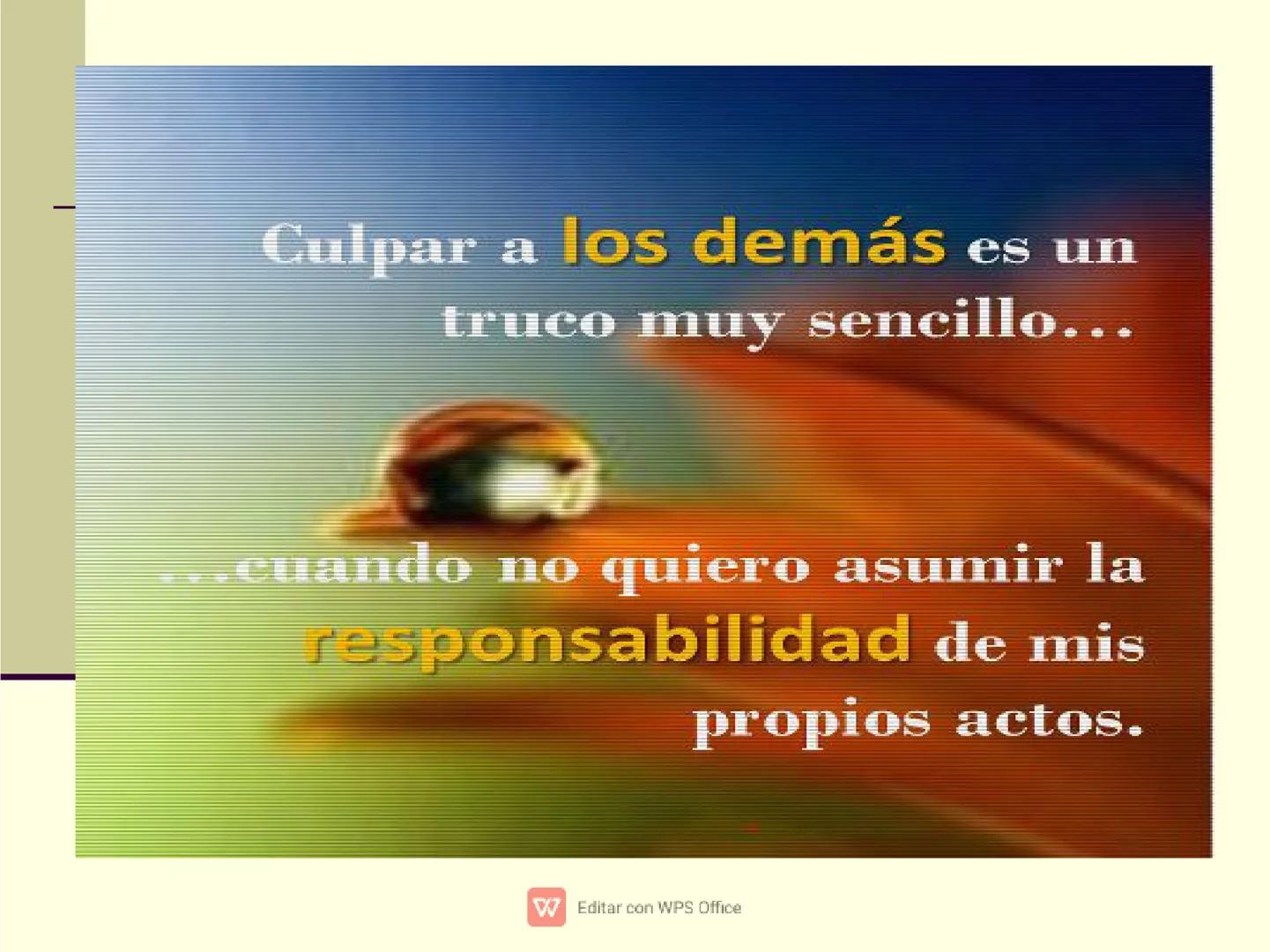Culpar a los demás es un
truco muy sencillo...
...cuando no quiero asumir la
responsabilidad de mis
propios actos.
✔ Editar con WPS Office U