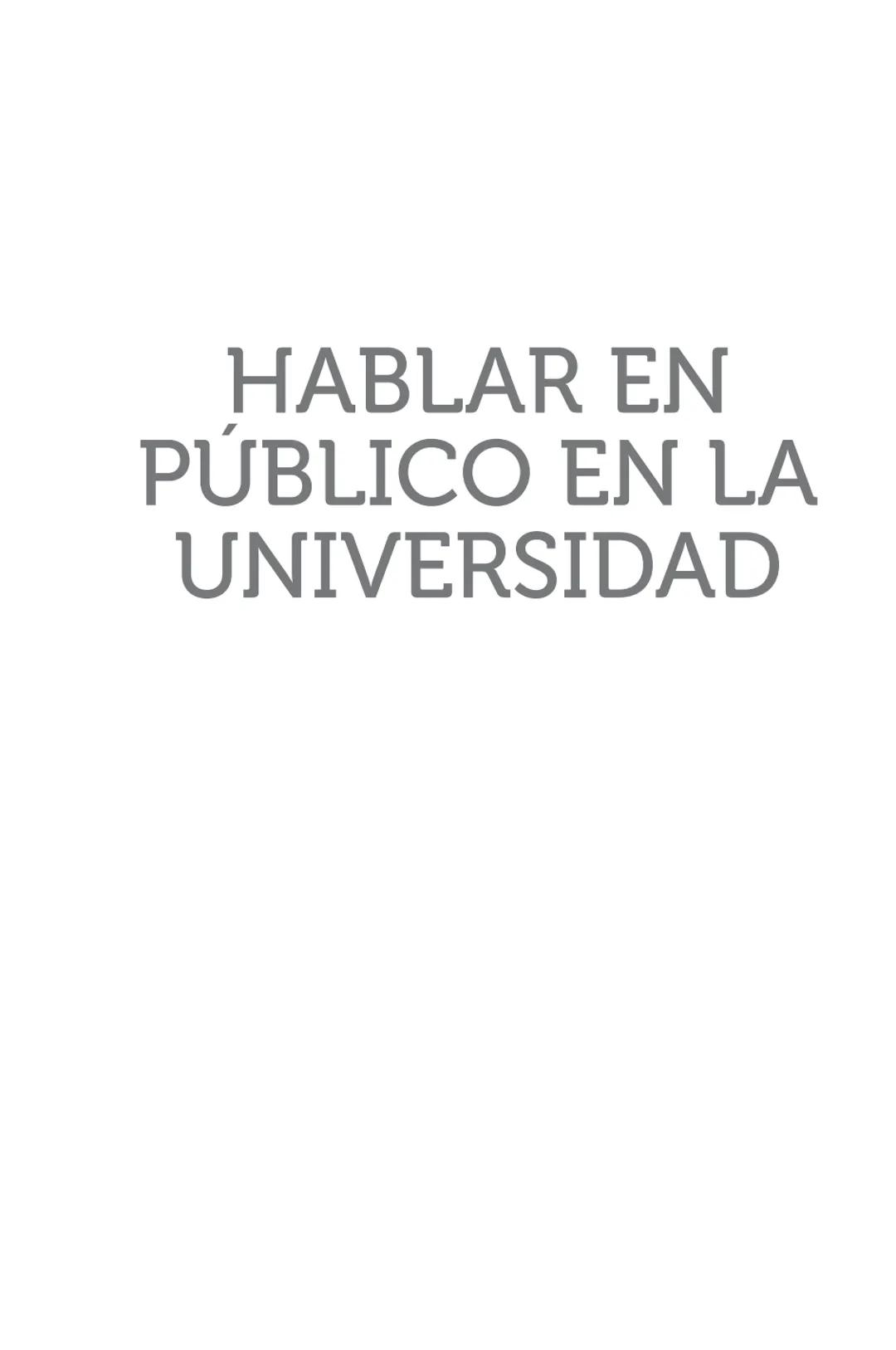 HABLAR EN
PÚBLICO EN LA
UNIVERSIDAD HABLAR EN
PÚBLICO EN LA
UNIVERSIDAD
Un manual para desenvolverse
ante una audiencia
John Moya Barreto
H