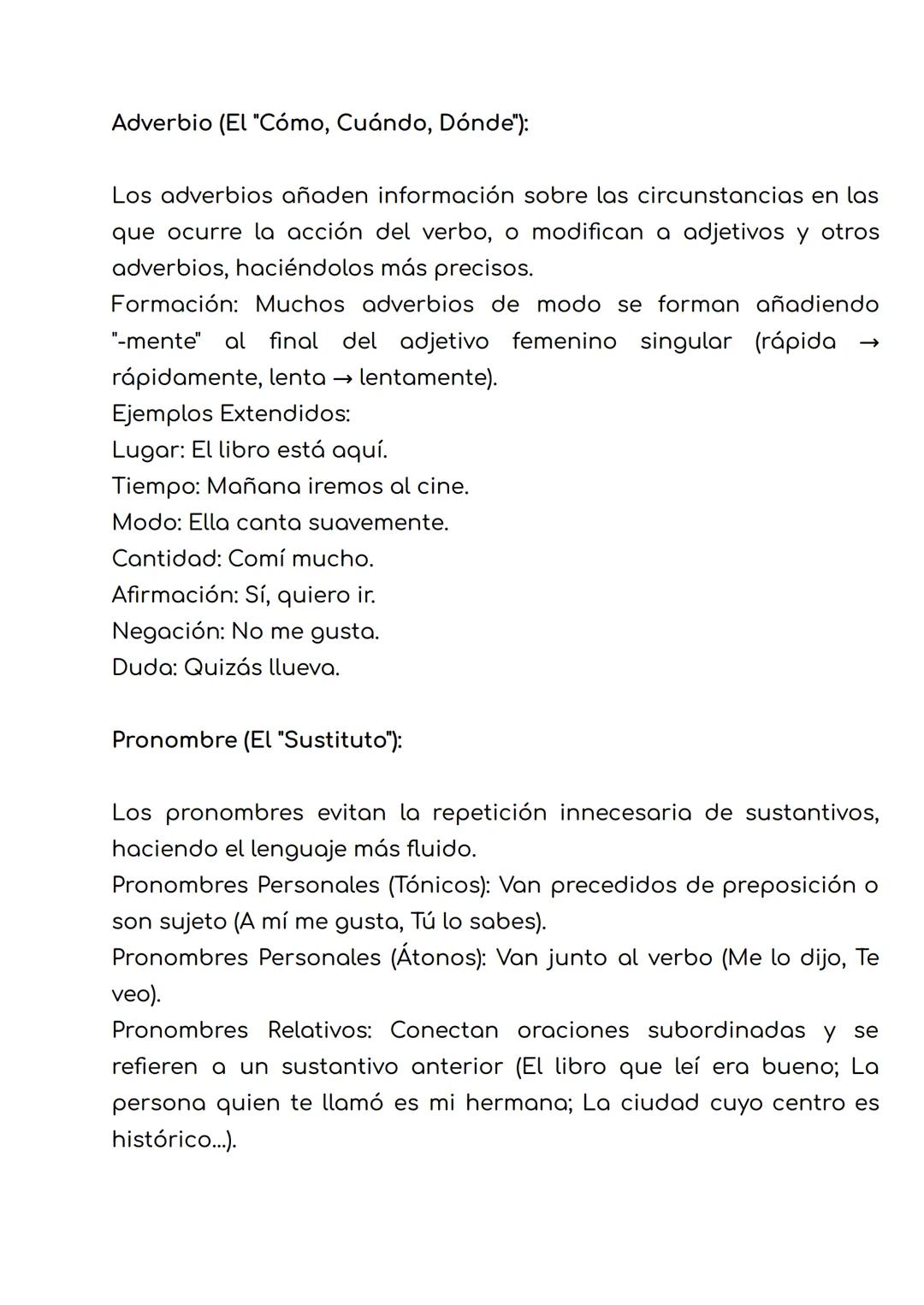 Adverbio (El "Cómo, Cuándo, Dónde"):
Los adverbios añaden información sobre las circunstancias en las
que ocurre la acción del verbo, o modi