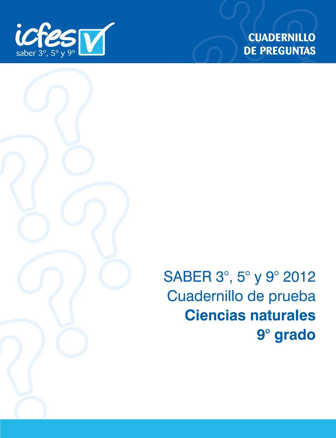 icfes V
saber 3º, 5º y 9°
CUADERNILLO
DE PREGUNTAS
SABER 3º, 5º y 9° 2012
Cuadernillo de prueba
Ciencias naturales
9° grado Presidente de la
