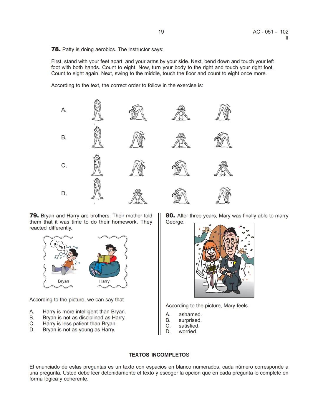 18
AC-051 - 102
II
Prueba de Inglés
CONSTRUCCIÓN DE ORACIONES
En el enunciado de estas preguntas se plantea una situación. A partir de ésta,