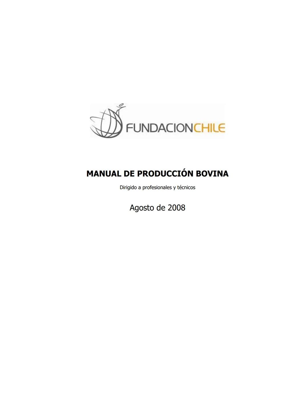 # FUNDACIONCHILE
MANUAL DE PRODUCCIÓN BOVINA
Dirigido a profesionales y técnicos
Agosto de 2008 FUNDACIONCHILE
INDICE
Introducción...
1.