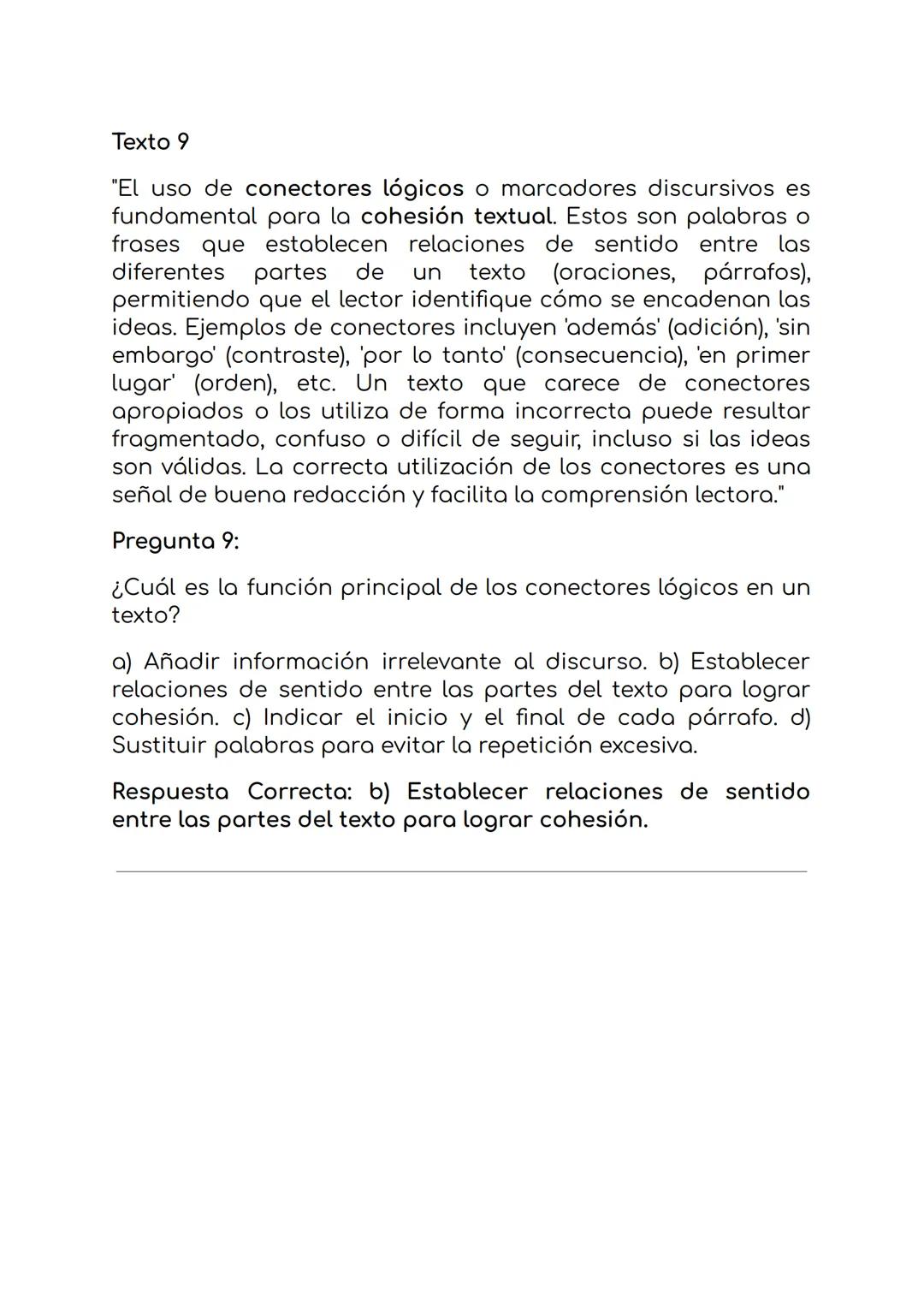 Texto 9
"El uso de conectores lógicos o marcadores discursivos es
fundamental para la cohesión textual. Estos son palabras o
frases que esta