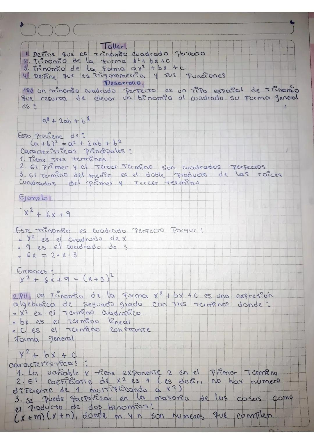 # Taller
1. Define que es Trinomio Cuadrado Perfecto
2. Trinomio de la forma $x^2 + bx + c$
3. Trinomio de la forma $ax^2 + bx + c$
4. Defi