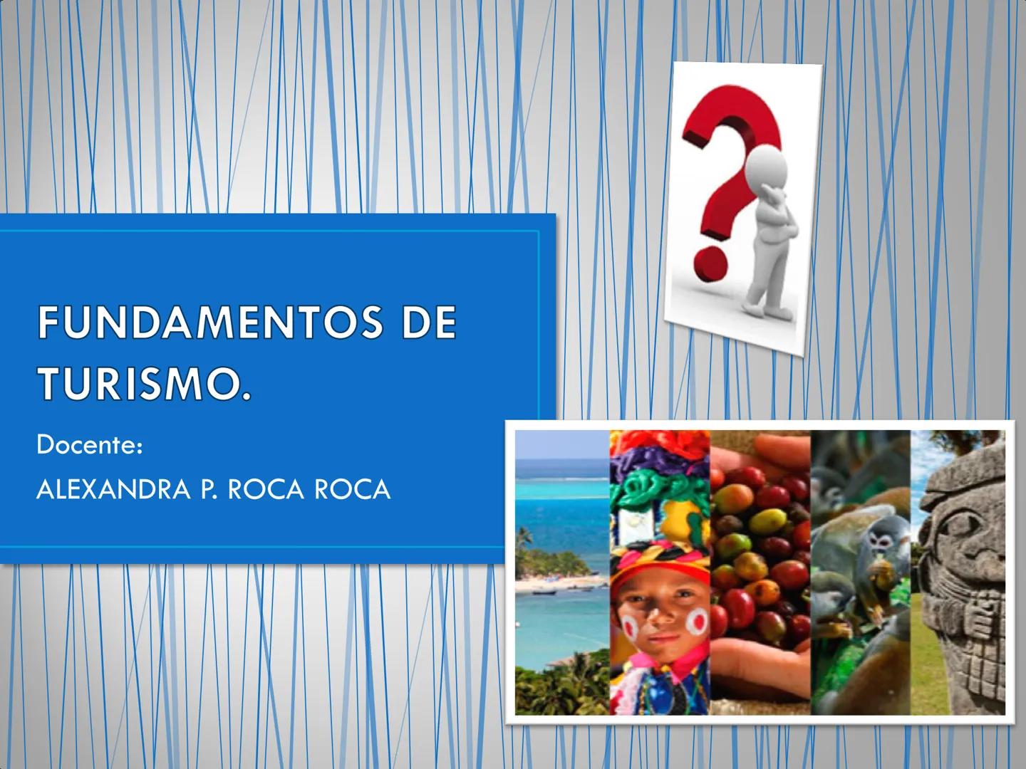 # FUNDAMENTOS DE TURISMO.
Docente:
ALEXANDRA P. ROCA ROCA ## OBJETIVOS DEL MODULO
- Identificar los diferentes tipos
de turismo
- Reconoce