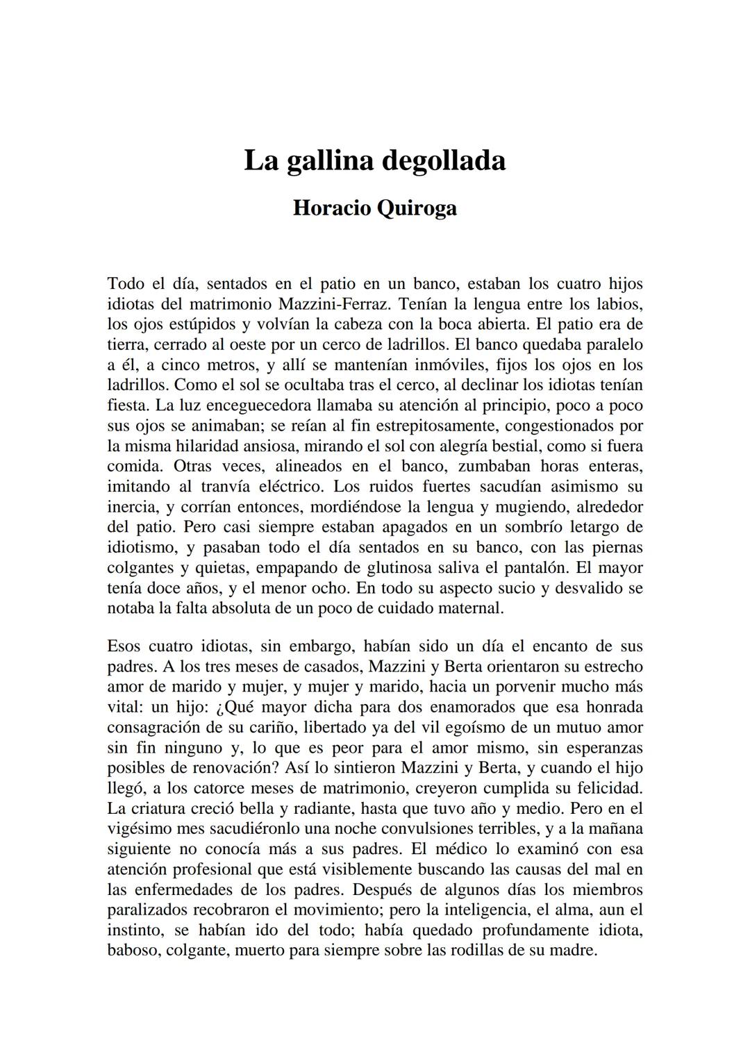 La gallina degollada
Horacio Quiroga
Todo el día, sentados en el patio en un banco, estaban los cuatro hijos
idiotas del matrimonio Mazzini-