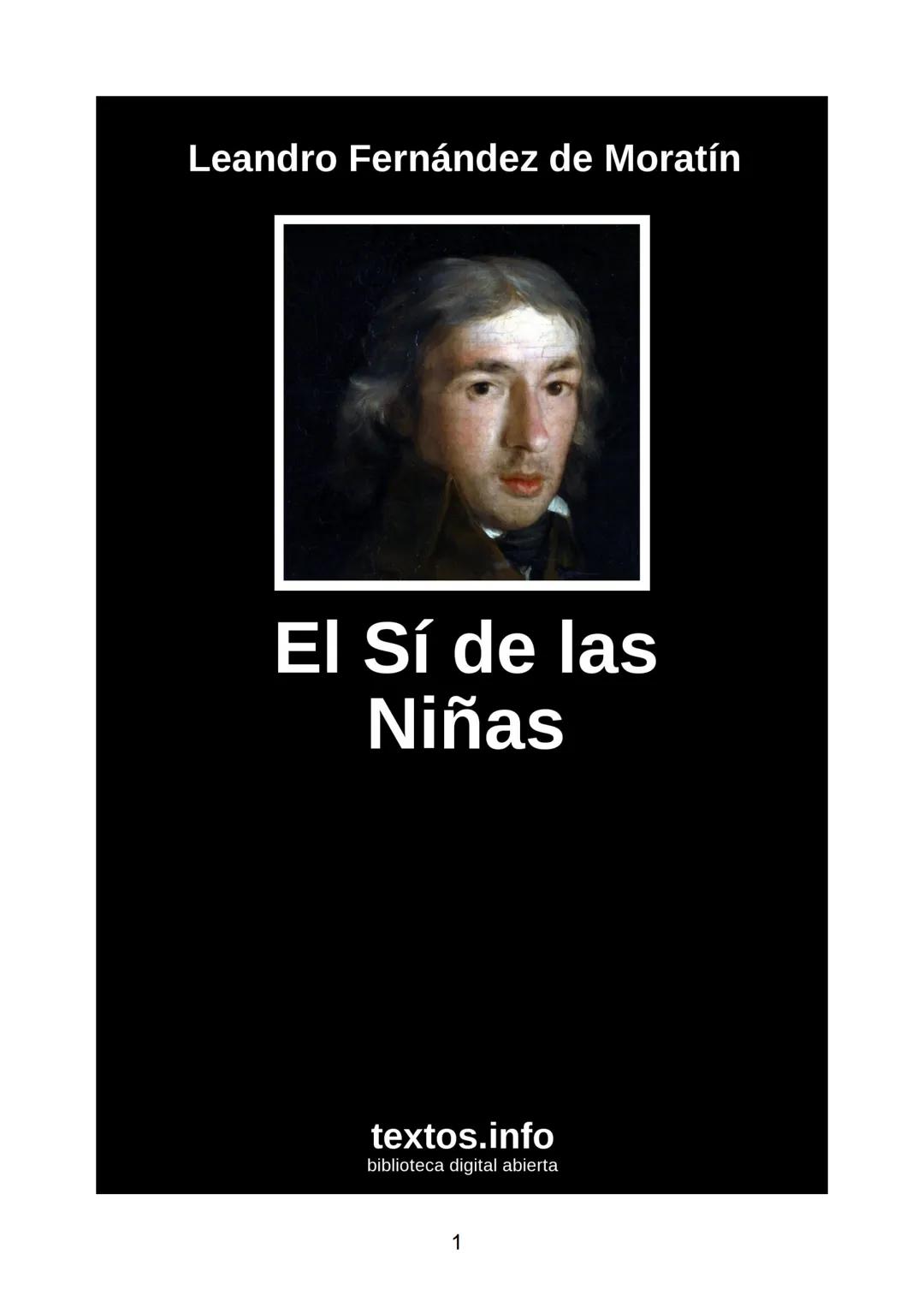 # Leandro Fernández de Moratín
# El Sí de las Niñas
textos.info
biblioteca digital abierta
1 # El Sí de las Niñas
Leandro Fernández de M