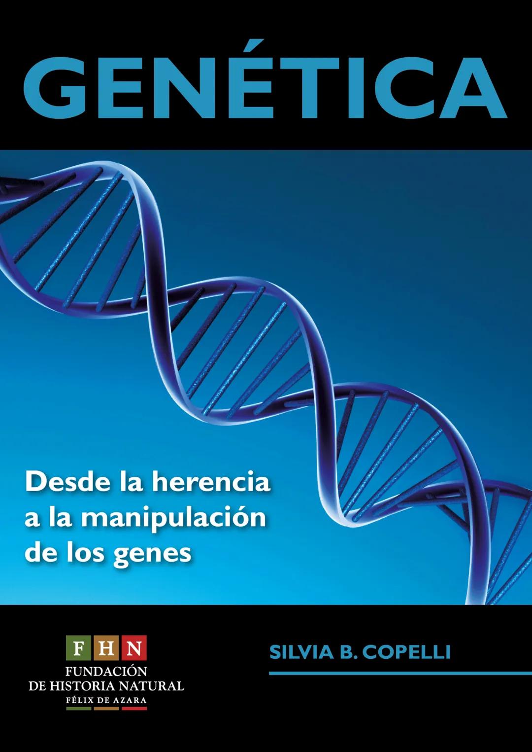 GENÉTICA
Desde la herencia
a la manipulación
de los genes
FHN
FUNDACIÓN
DE HISTORIA NATURAL
FÉLIX DE AZARA
SILVIA B. COPELLI GENÉTICA
Desde