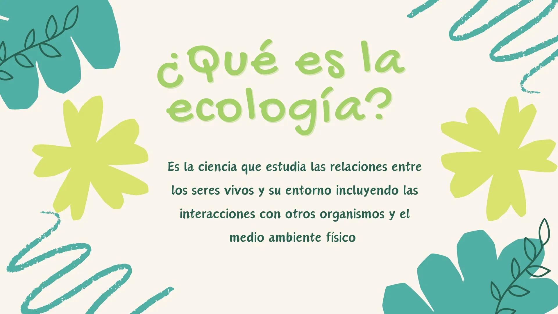 ECOLOGÍA Y MEDIO
AMBIENTE
Keisha Henao, Yuliana Martínez, Laura Jiménez,
Camila Durán, Steven Maestre ¿Qué es la
ecología?
Es la ciencia que