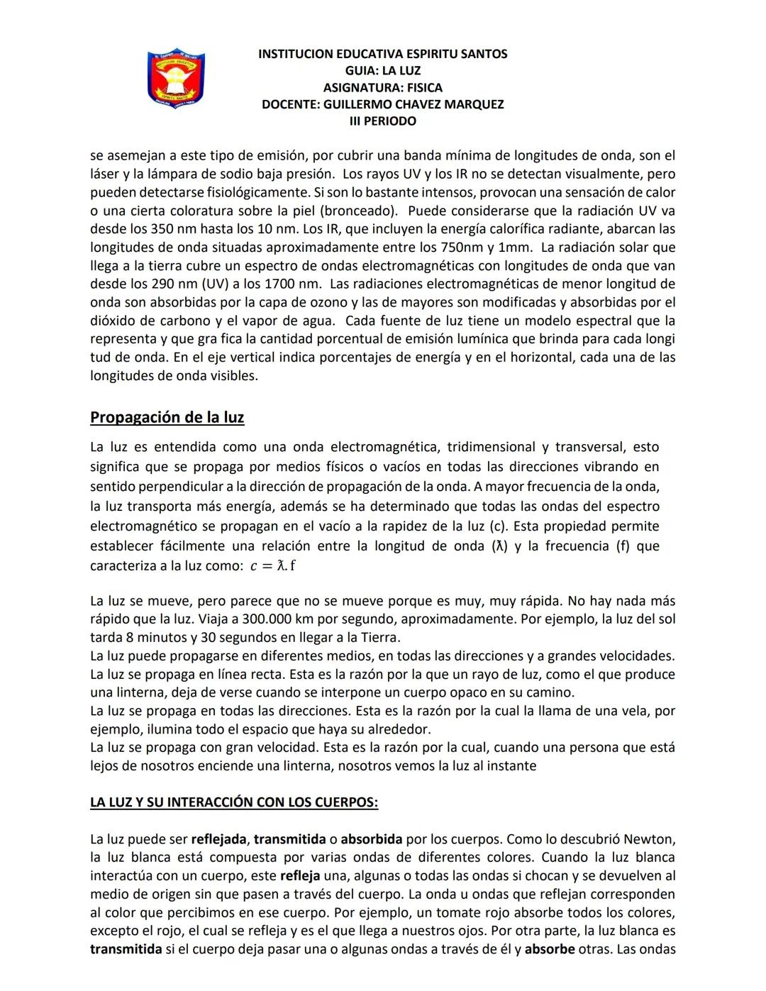 INSTITUCION EDUCATIVA ESPIRITU SANTOS
GUIA: LA LUZ
ASIGNATURA: FISICA
DOCENTE: GUILLERMO CHAVEZ MARQUEZ
III PERIODO
Nombre:
Curso:
Fecha:
ES