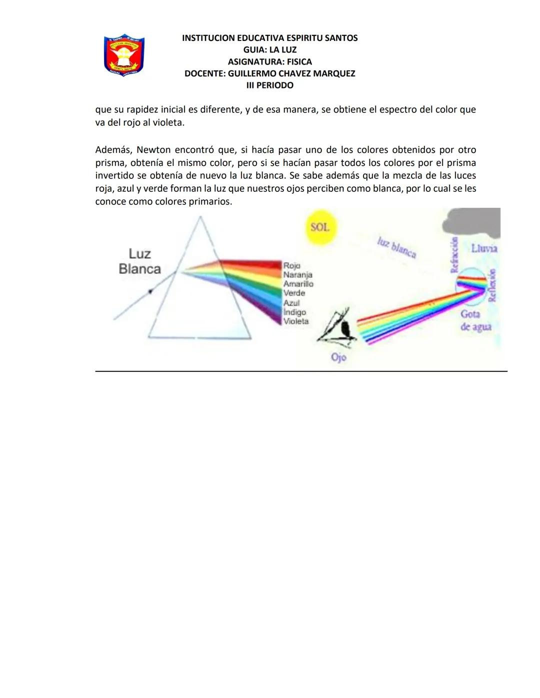 INSTITUCION EDUCATIVA ESPIRITU SANTOS
GUIA: LA LUZ
ASIGNATURA: FISICA
DOCENTE: GUILLERMO CHAVEZ MARQUEZ
III PERIODO
Nombre:
Curso:
Fecha:
ES