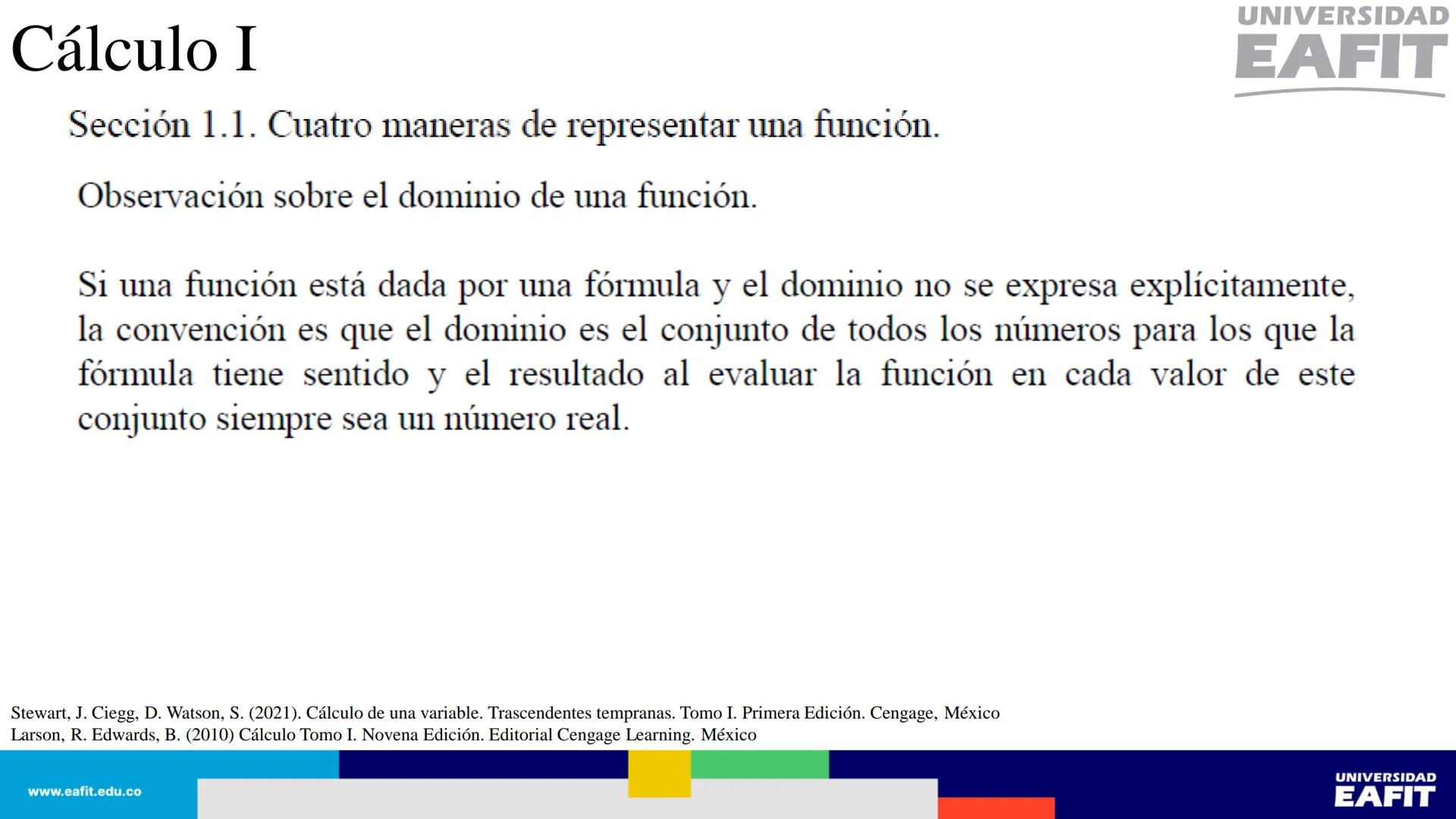 UNIVERSIDAD
EAFIT Cálculo I
UNIVERSIDAD
EAFIT # Cálculo I
Sección 1.1. Cuatro maneras de representar una función.
Así, se tienen al menos