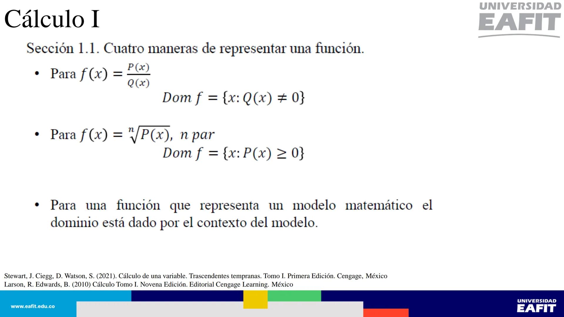 UNIVERSIDAD
EAFIT Cálculo I
UNIVERSIDAD
EAFIT # Cálculo I
Sección 1.1. Cuatro maneras de representar una función.
Así, se tienen al menos
