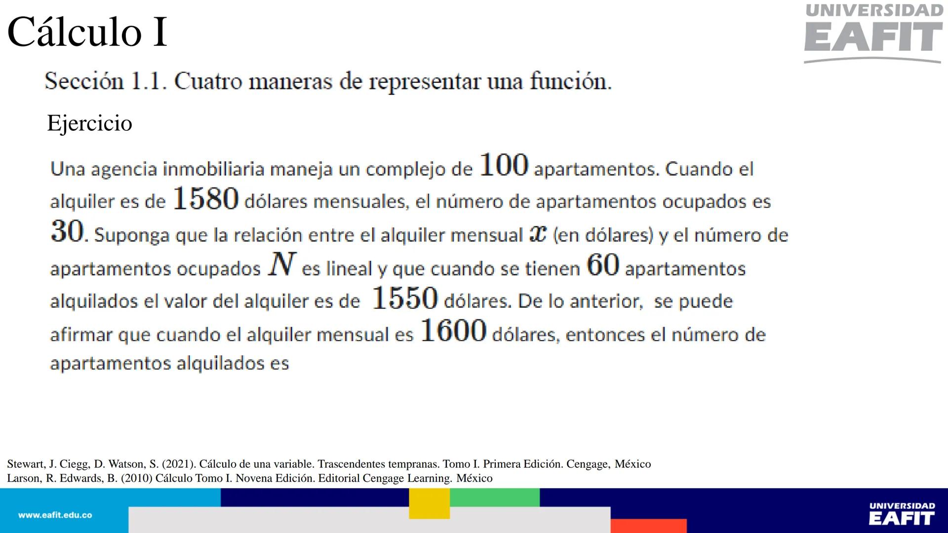 UNIVERSIDAD
EAFIT Cálculo I
UNIVERSIDAD
EAFIT # Cálculo I
Sección 1.1. Cuatro maneras de representar una función.
Así, se tienen al menos