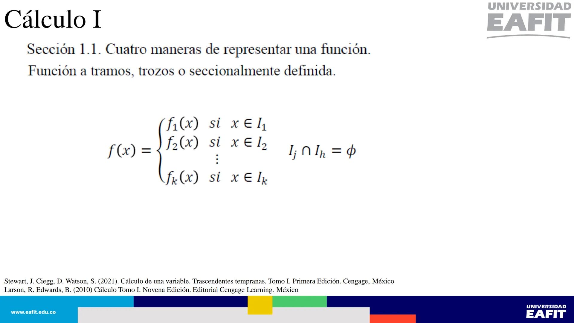 UNIVERSIDAD
EAFIT Cálculo I
UNIVERSIDAD
EAFIT # Cálculo I
Sección 1.1. Cuatro maneras de representar una función.
Así, se tienen al menos