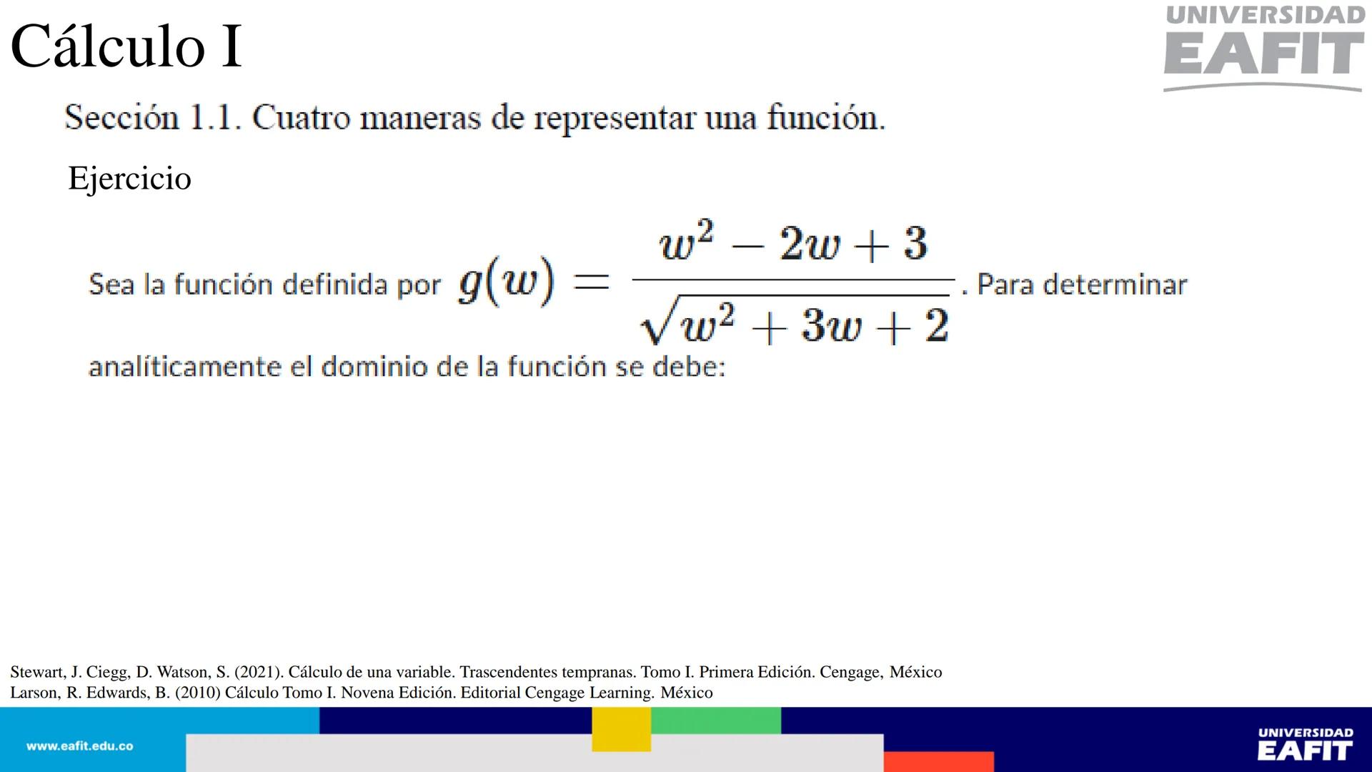 UNIVERSIDAD
EAFIT Cálculo I
UNIVERSIDAD
EAFIT # Cálculo I
Sección 1.1. Cuatro maneras de representar una función.
Así, se tienen al menos