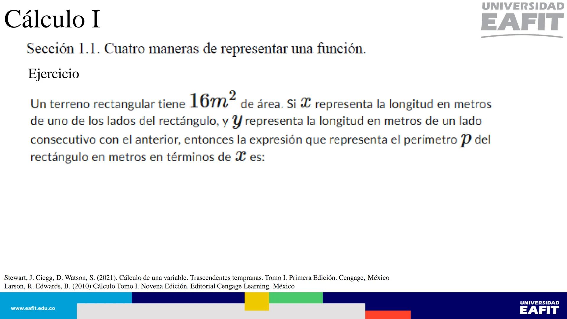 UNIVERSIDAD
EAFIT Cálculo I
UNIVERSIDAD
EAFIT # Cálculo I
Sección 1.1. Cuatro maneras de representar una función.
Así, se tienen al menos
